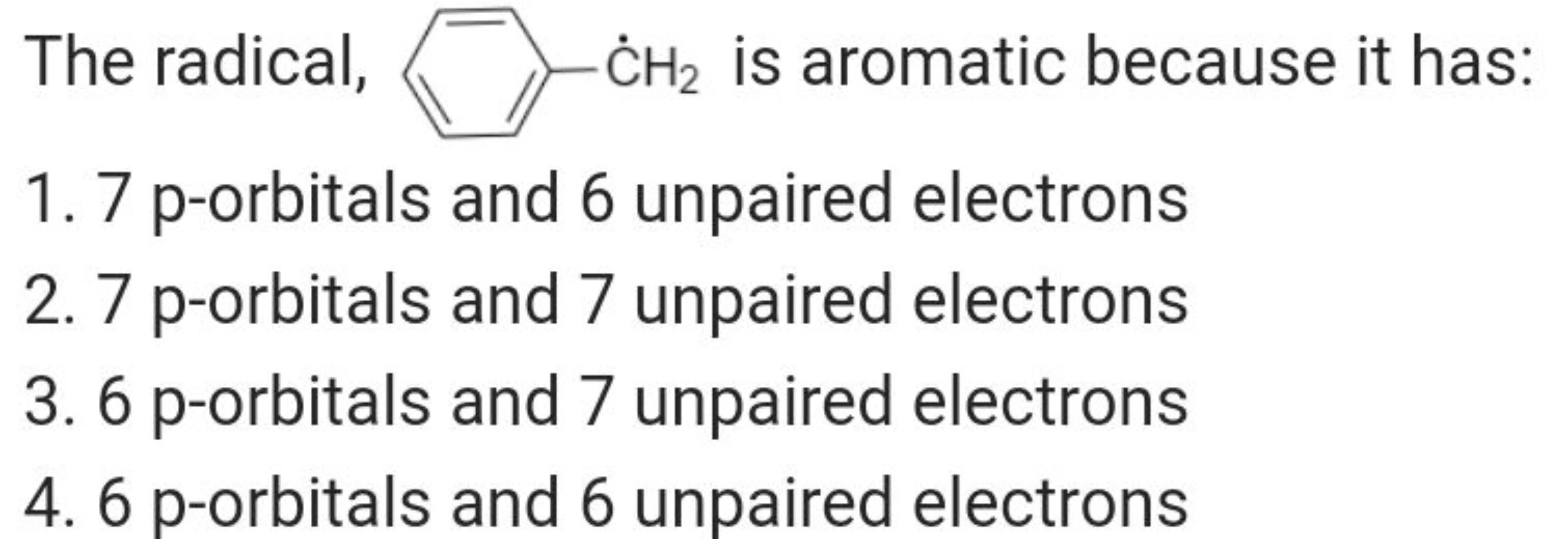 The radical,
[CH2]c1ccccc1
is aromatic because it has:
1. 7 p-orbitals