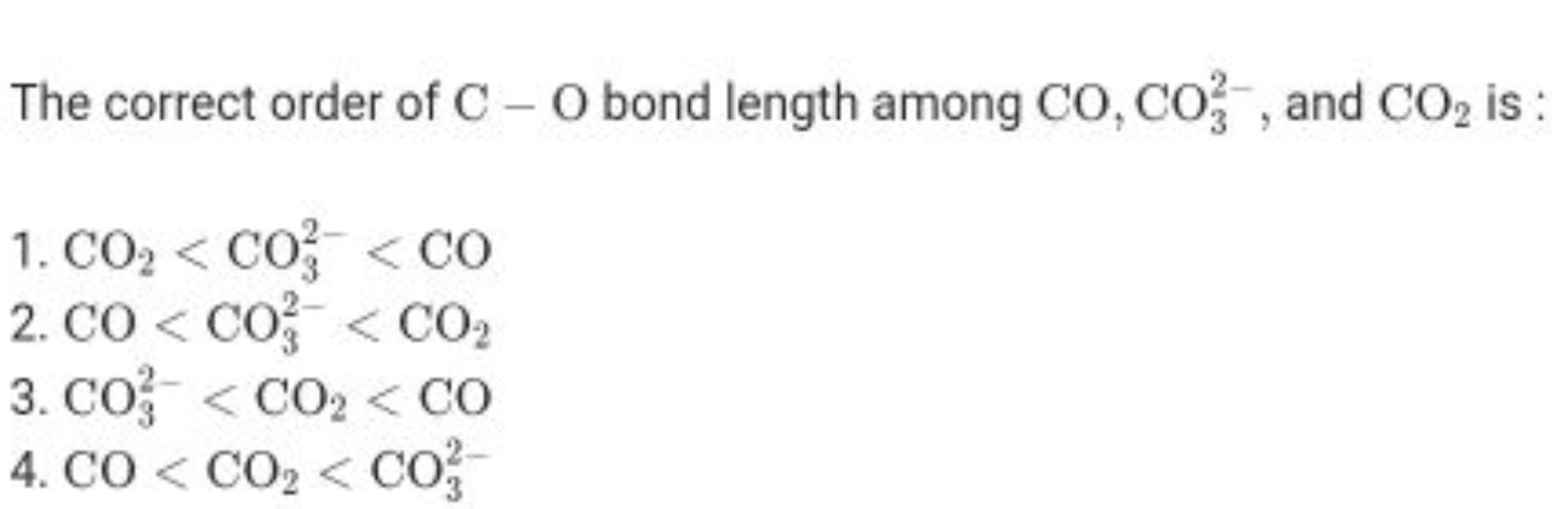 The correct order of C−O bond length among CO,CO32−​, and CO2​ is :
1.