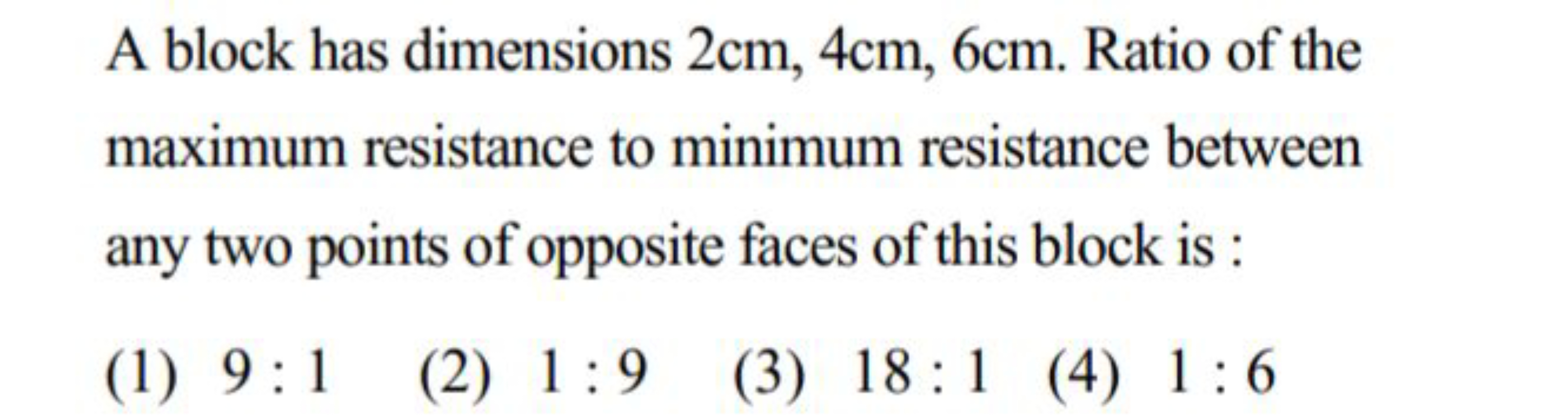 A block has dimensions 2 cm,4 cm,6 cm. Ratio of the maximum resistance