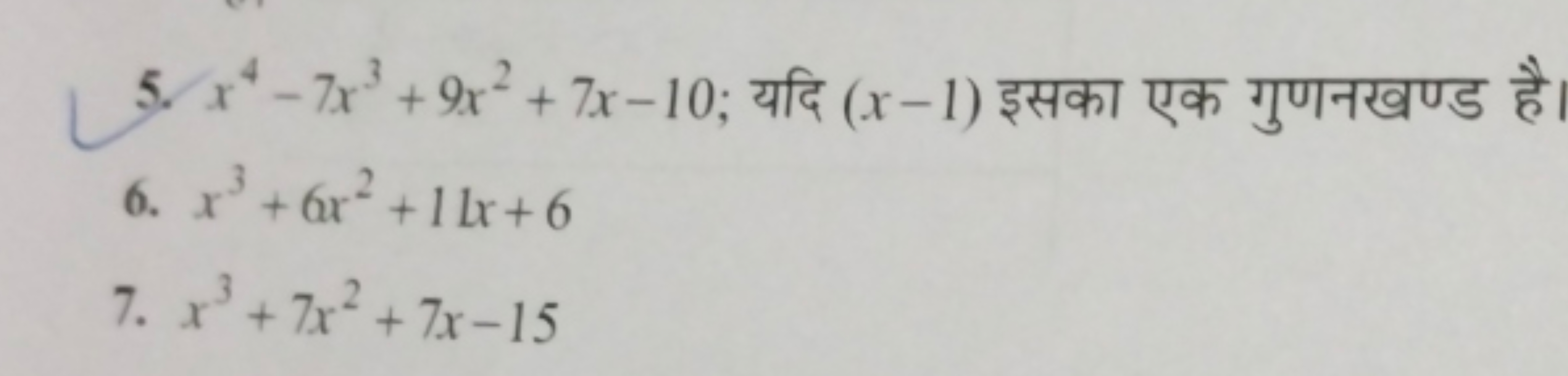 5. x4−7x3+9x2+7x−10; यदि (x−1) इसका एक गुणनखण्ड है
6. x3+6x2+11x+6
7. 