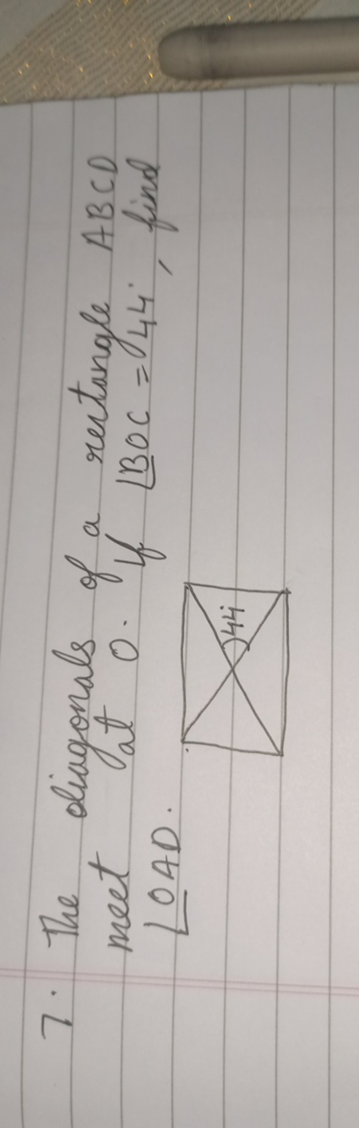 7. The diagonals of a rectangle ABCD meet at 0 . If ∠BOC=44∘, find