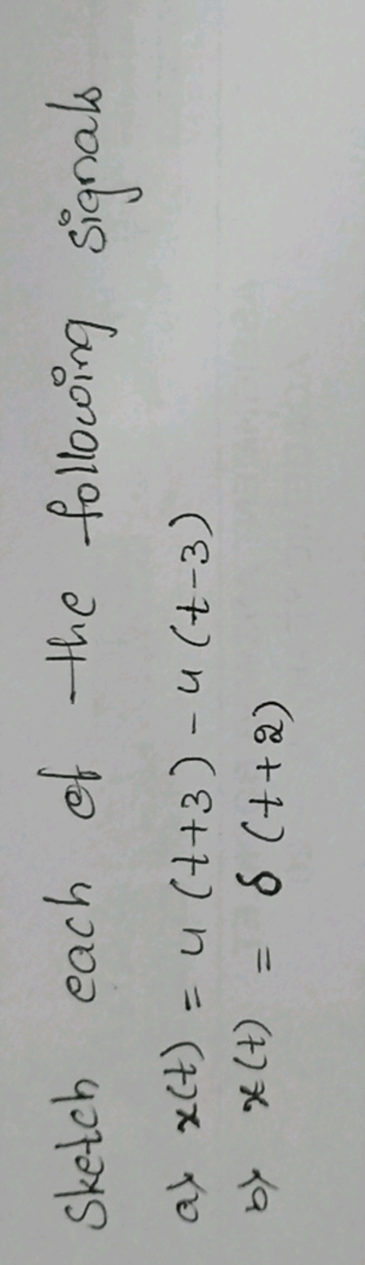 Sketch each of the following signals a) x(t)=u(t+3)−u(t−3)
b) x(t)=δ(t