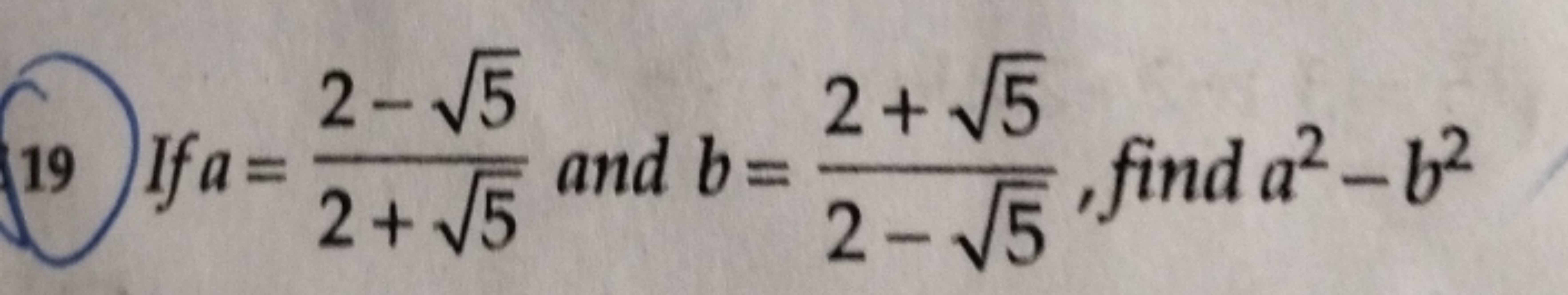 If a=
=1
2-√5
2+ √5
19 a 2+ and b=-
2+√5
2-√5 find a²-b2