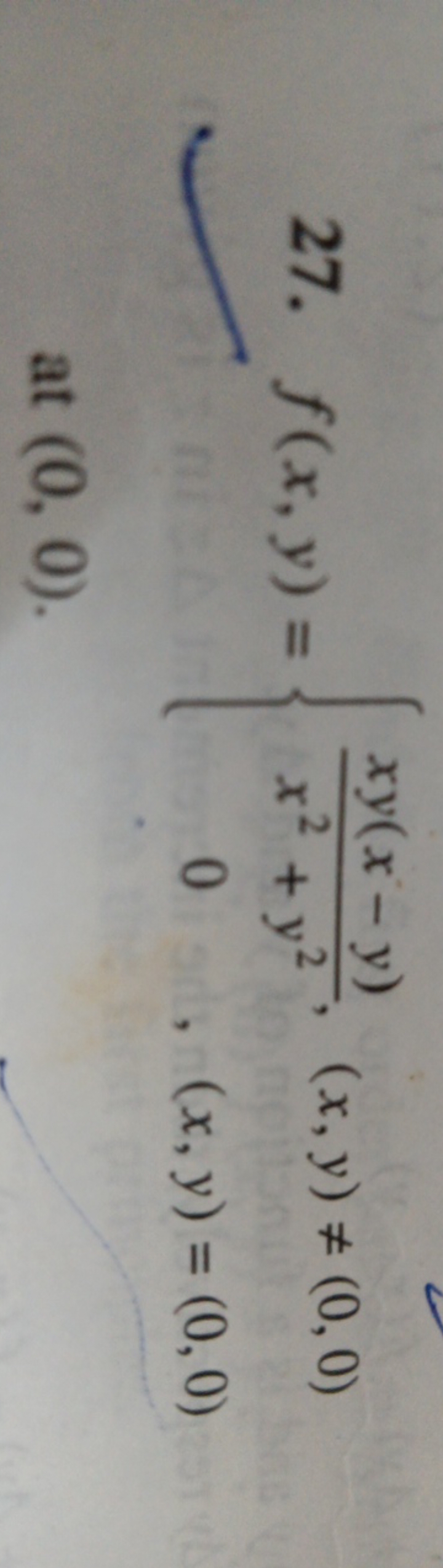 27. f(x,y)={x2+y2xy(x−y)​,0​(x,y)=(0,0)(x,y)=(0,0)​ at (0,0).