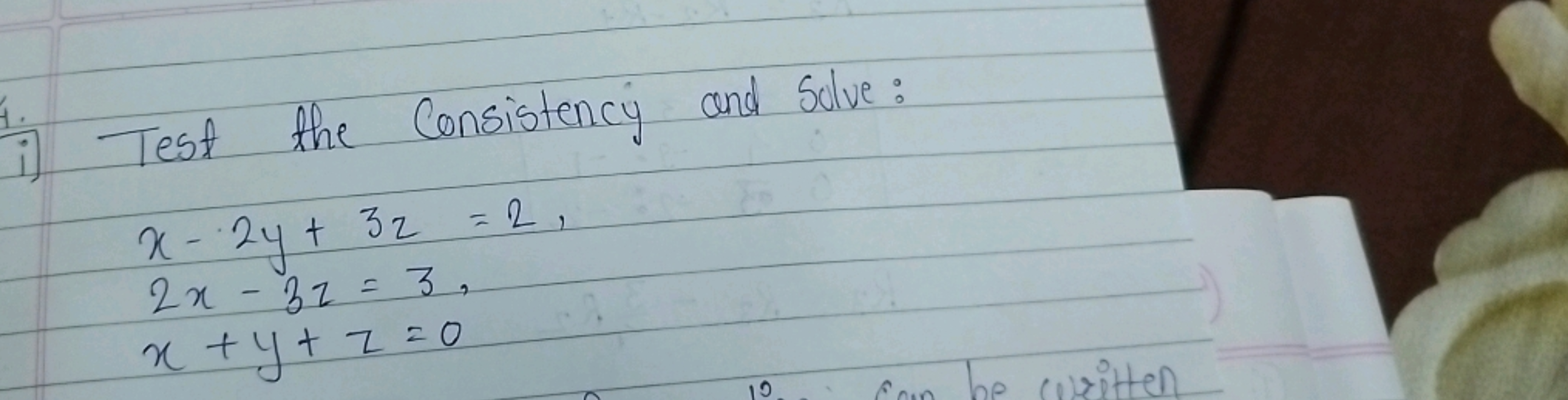 Test the Consistency and Solve:
x−2y+3z=22x−3z=3x+y+z=0​