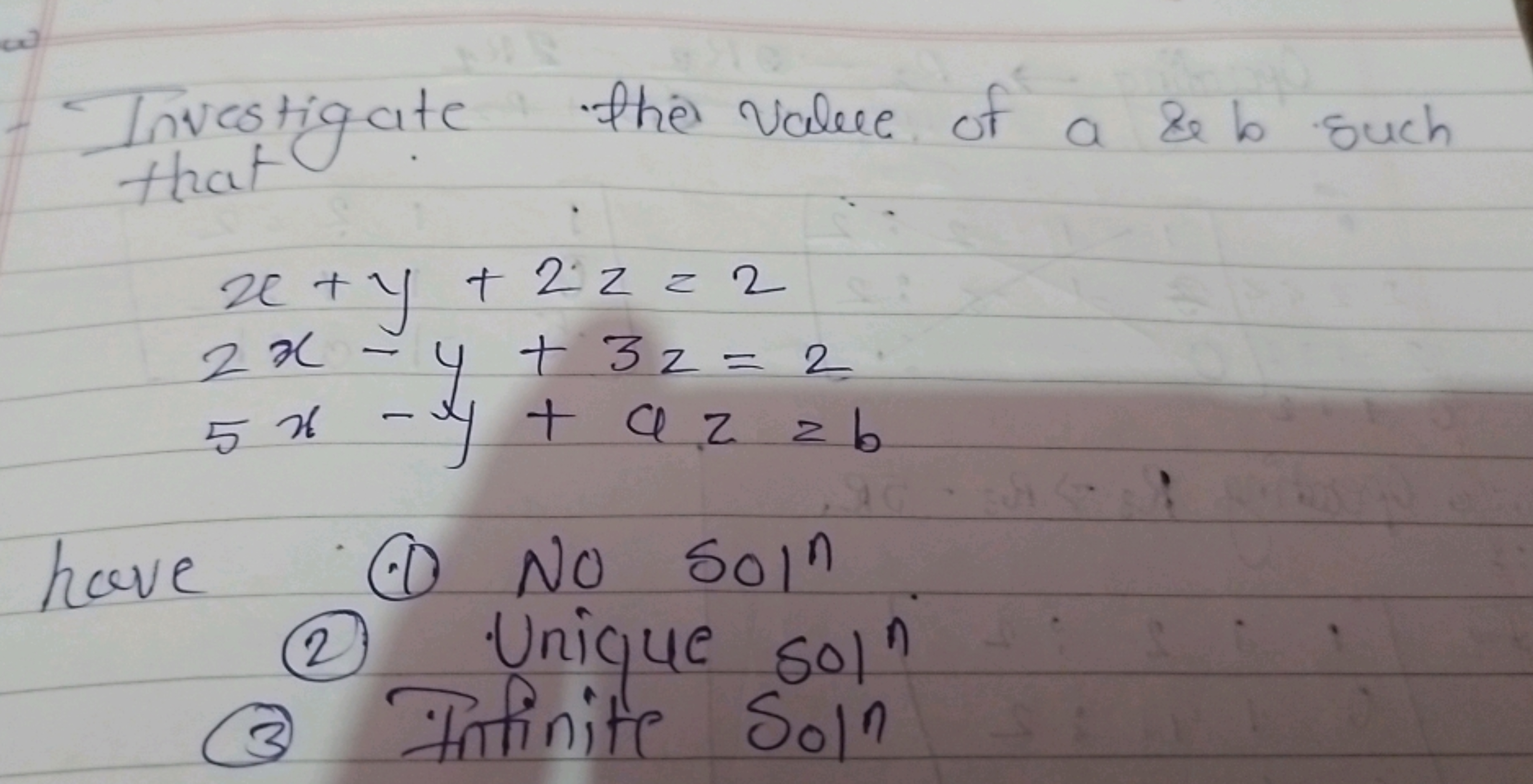 Investigate the Value of a \& b such
that
x+y+2z=22x−y+3z=25x−y+az=b​
