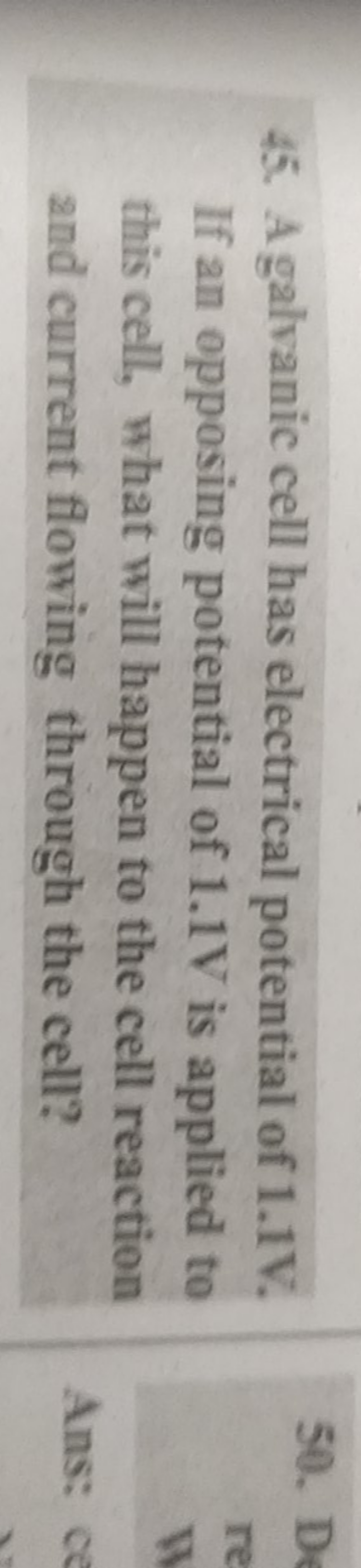 45. A galvanic cell has electrical potential of 1.1 V . If an opposing