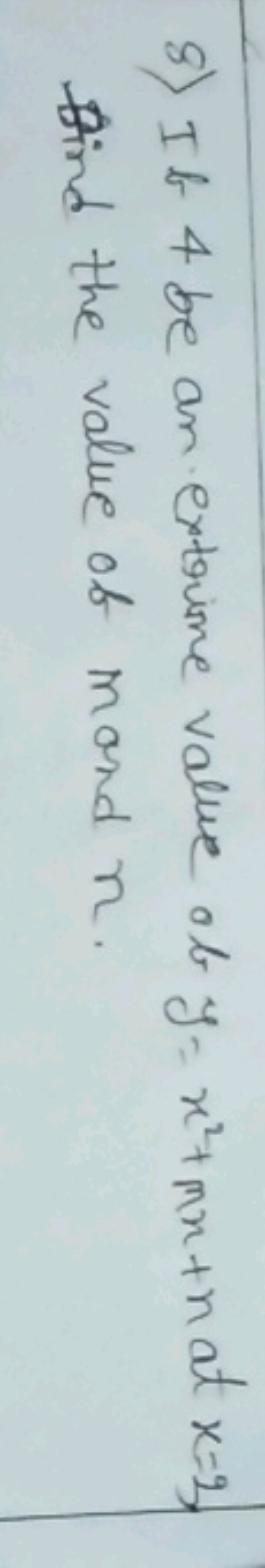 8) If 4 be an extrime value of y = x²+mx+hat x=2
Bind the value of mon