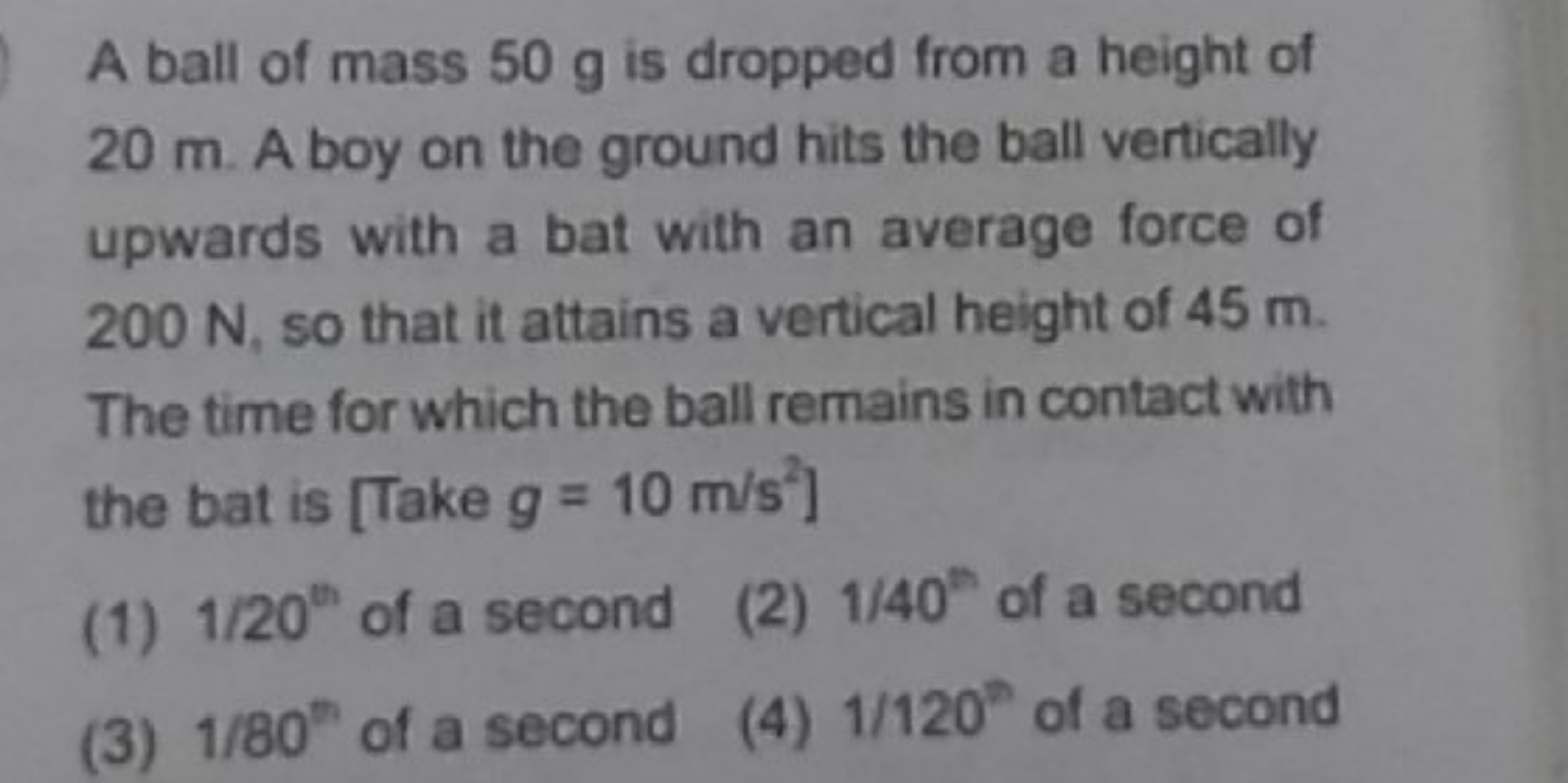 A ball of mass 50 g is dropped from a height of 20 m . A boy on the gr