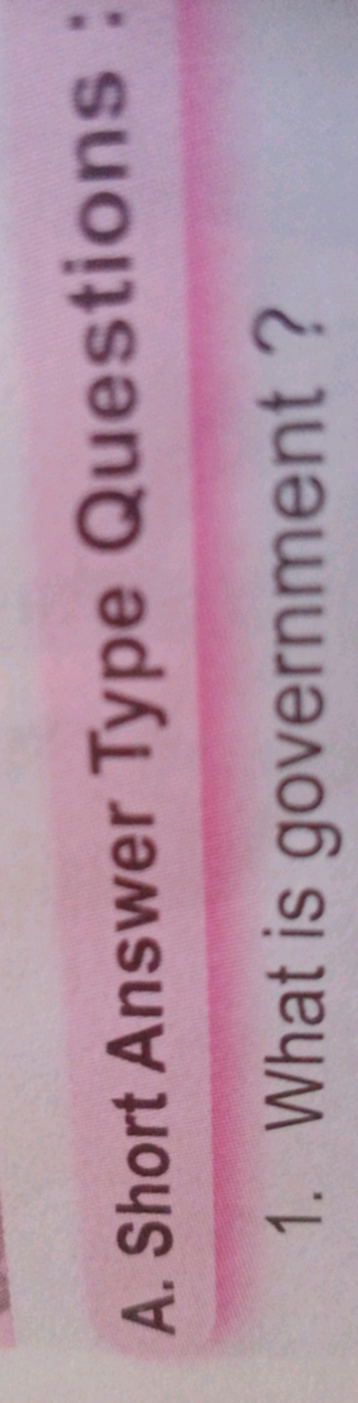 A. Short Answer Type Questions :
1. What is government?