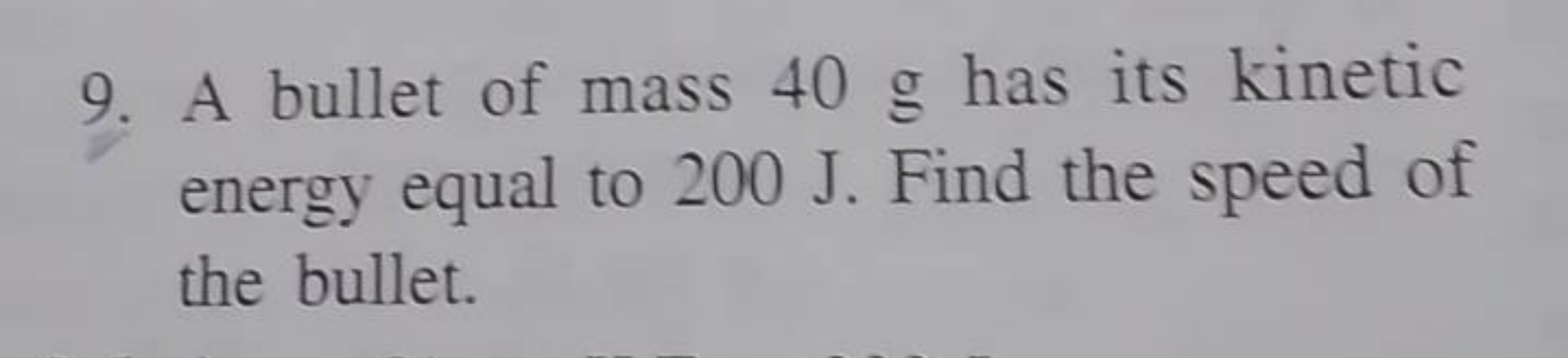 9. A bullet of mass 40 g has its kinetic energy equal to 200 J. Find t