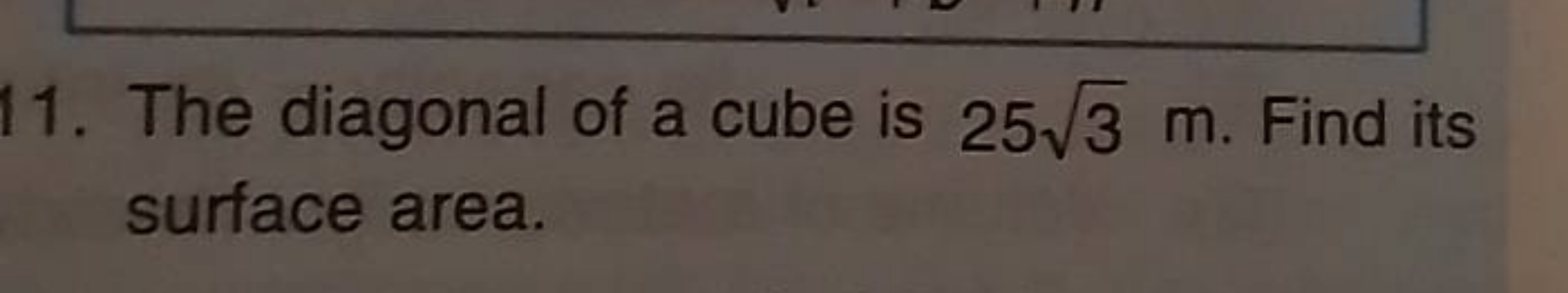 11. The diagonal of a cube is 253​ m. Find its surface area.