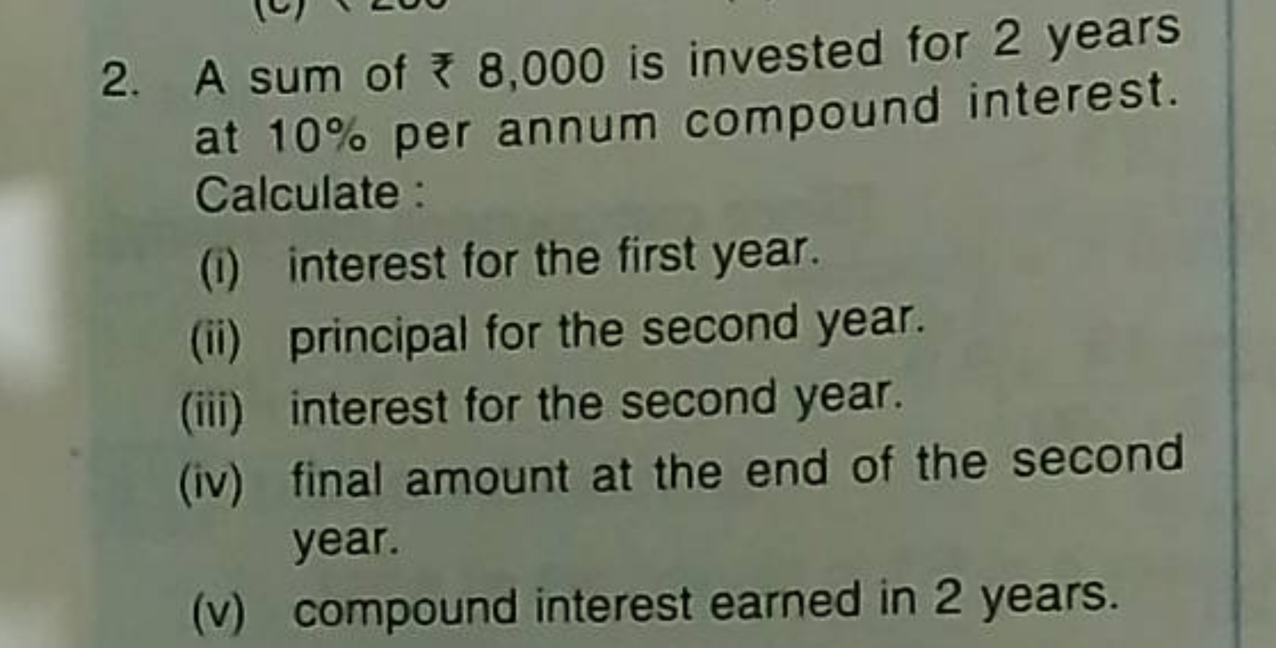 2. A sum of ₹8,000 is invested for 2 years at 10% per annum compound i