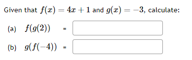 Given that f(x)=4x+1 and g(x)=−3, calculate:
(a) f(g(2))= □
(b) g(f(−4