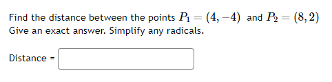 Find the distance between the points P1​=(4,−4) and P2​=(8,2) Give an 