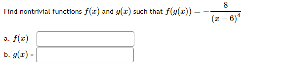 Find nontrivial functions f(x) and g(x) such that f(g(x))=−(x−6)48​
a.