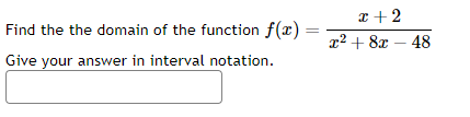 Find the the domain of the function f(x)=x2+8x−48x+2​ Give your answer