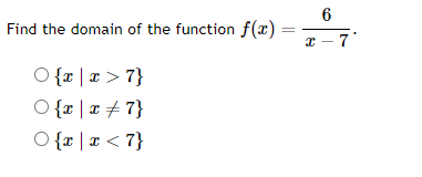 Find the domain of the function f(x)=x−76​.
{x∣x>7}
{x∣x=7}
{x∣x<7}