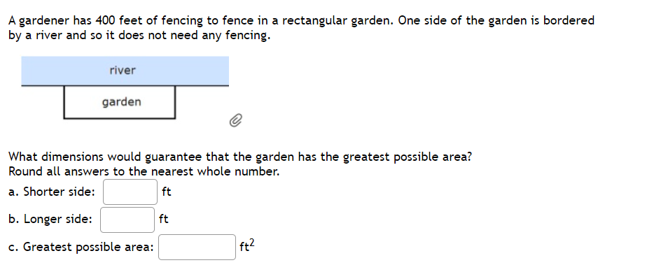 A gardener has 400 feet of fencing to fence in a rectangular garden. O