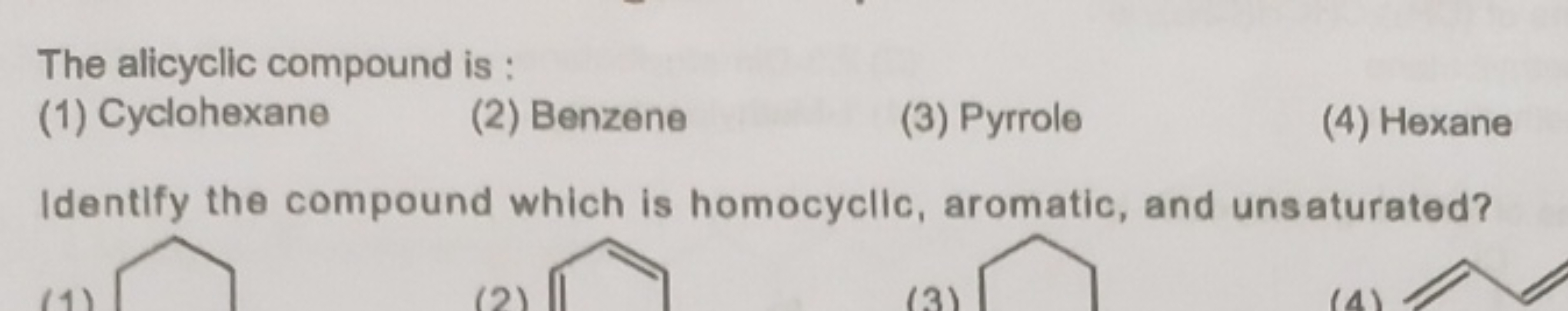 The alicyclic compound is :
(1) Cyclohexane
(2) Benzene
(3) Pyrrole
(4