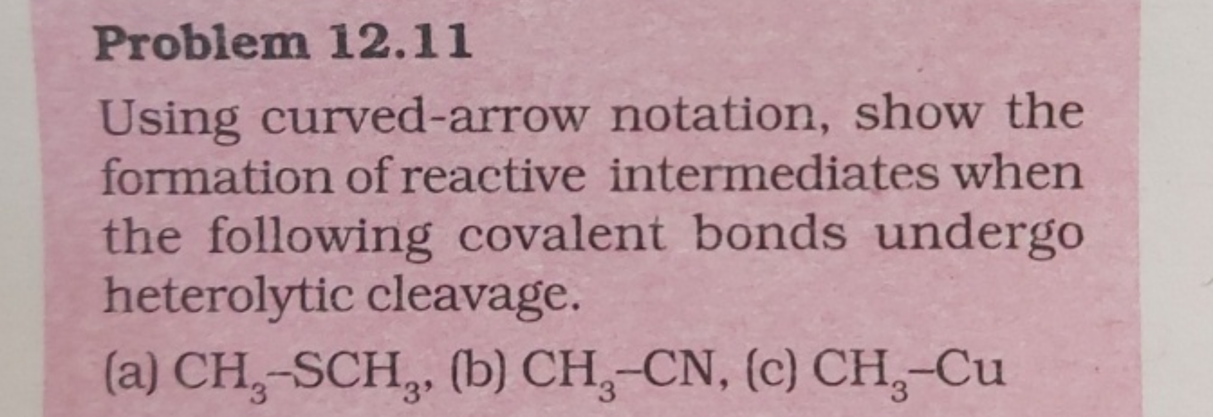 Problem 12.11
Using curved-arrow notation, show the formation of react