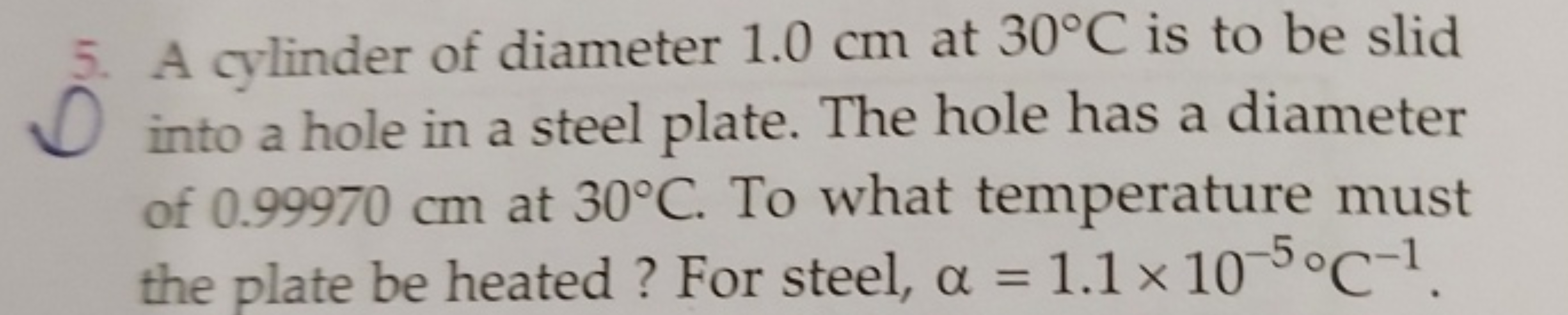 5. A cylinder of diameter 1.0 cm at 30°C is to be slid
D into a hole i