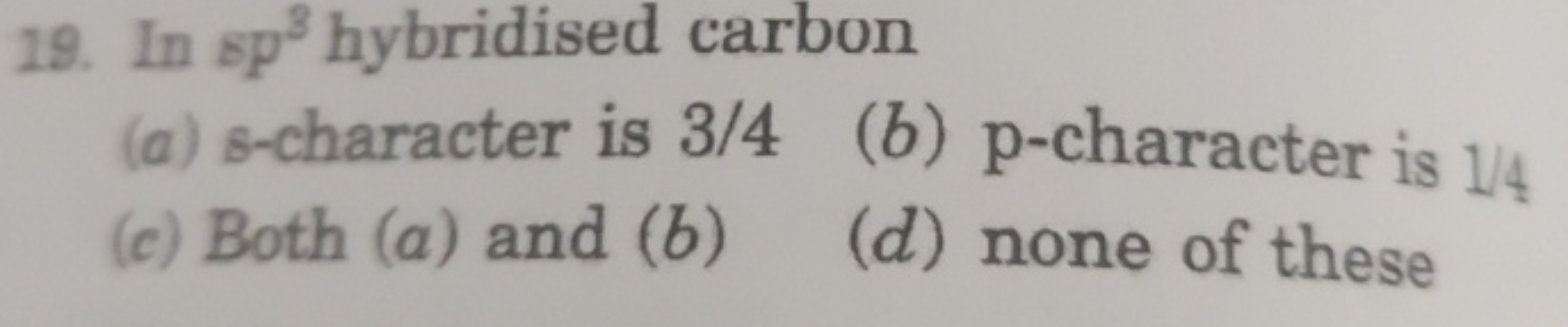 19. In sp3 hybridised carbon
(a) 8 -character is 3/4
(b) p-character i