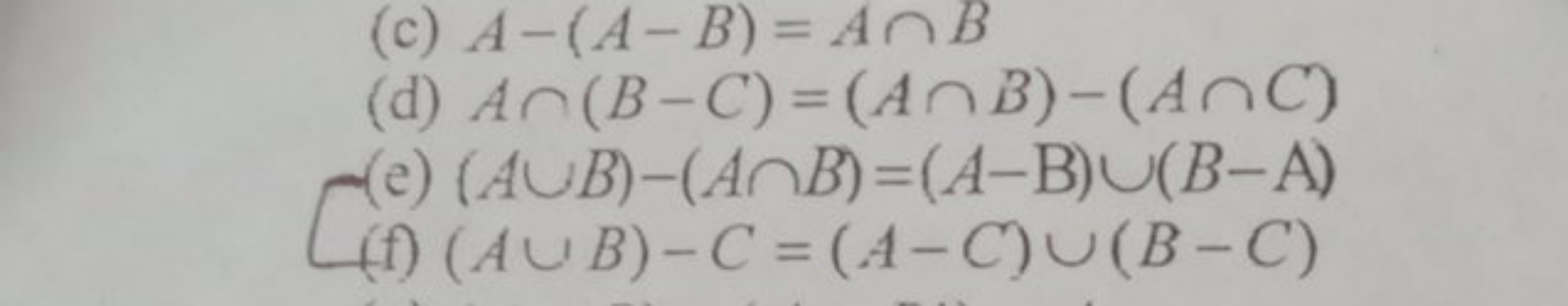 (c) A−(A−B)=A∩B
(d) A∩(B−C)=(A∩B)−(A∩C)
(e) (A∪B)−(A∩B)=(A−B)∪(B−A)
(f