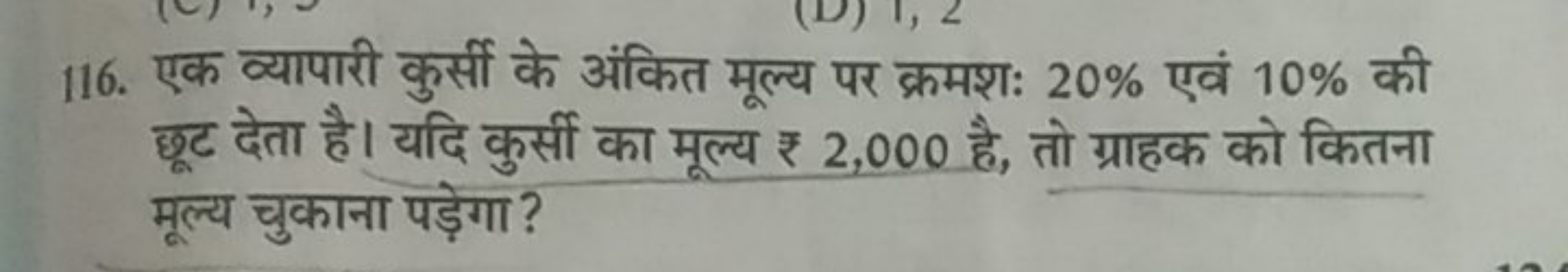 116. एक व्यापारी कुर्सी के अंकित मूल्य पर क्रमशः 20% एवं 10% की छूट दे