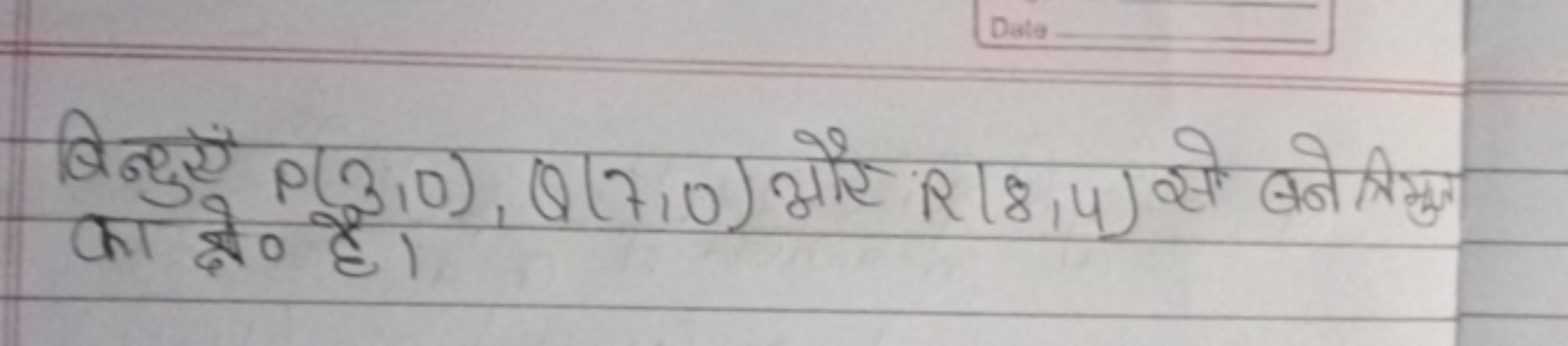 बिन्दुएँ P(3,0),Q(7,0) और R(8,4) से बने त्रिमुन का क्षे० है।