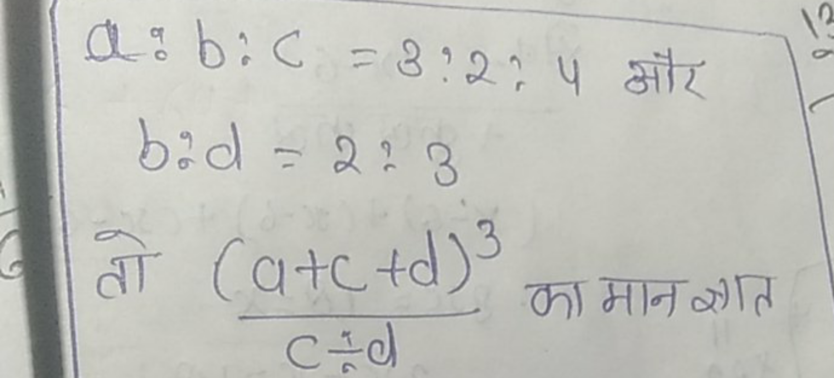 a:b:c=3:2:4 और b:d=2:3 तो c÷d(a+c+d)3​ का मान ज्ञात ​