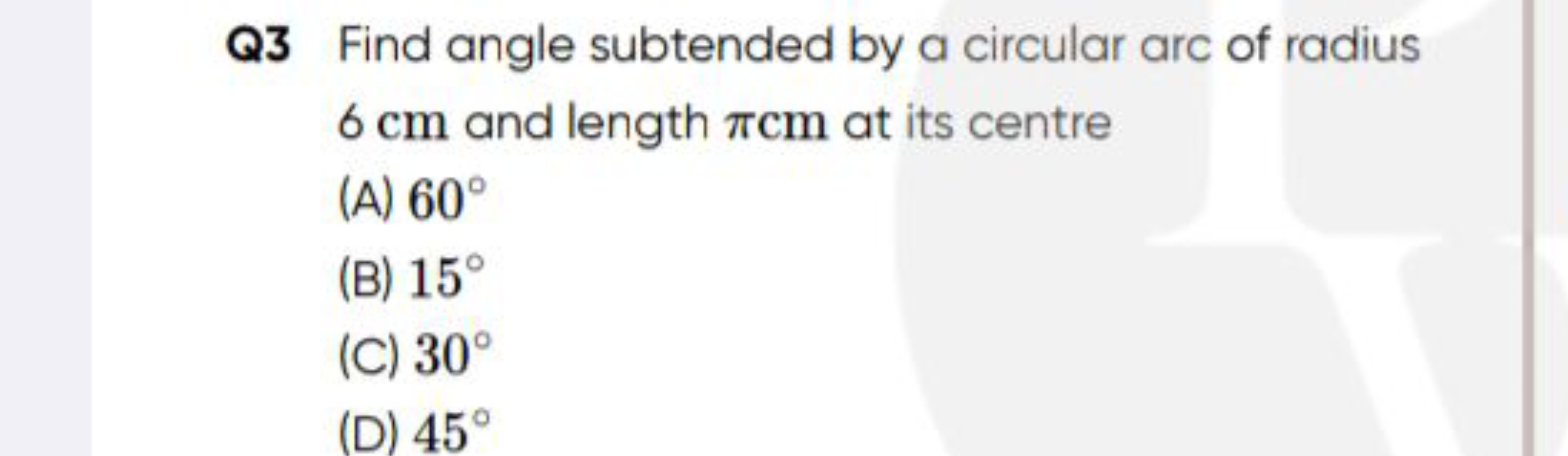 Q3 Find angle subtended by a circular arc of radius 6 cm and length πc