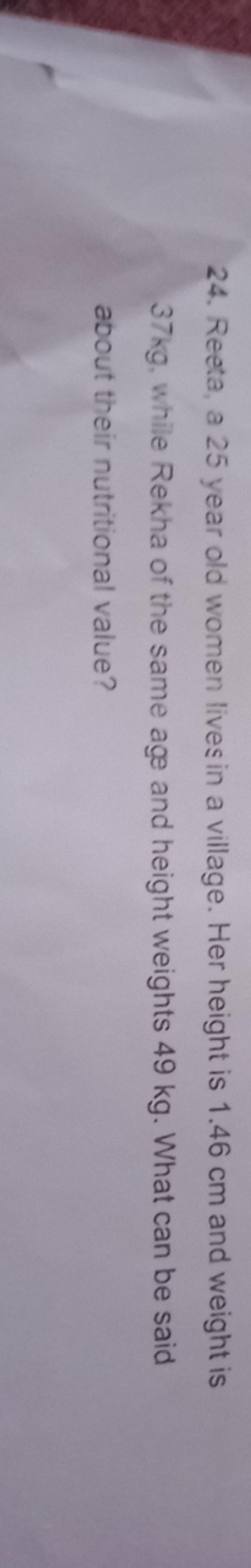24. Reeta, a 25 year old women lives in a village. Her height is 1.46 