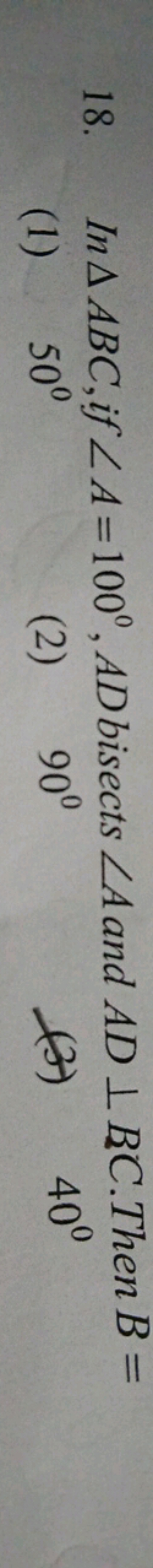 In A ABC, if LA=100°, AD bisects LA and AD LBC.Then B =
18.
(1)
50°
(2