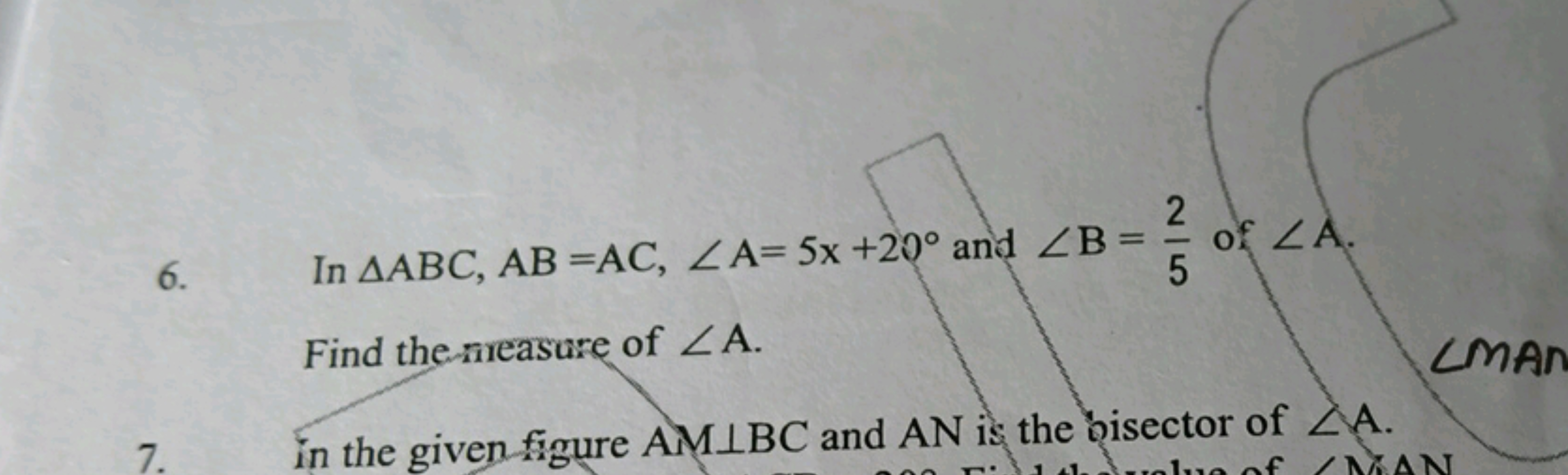 6. In △ABC,AB=AC,∠A=5x+20∘ and ∠B=52​ of ∠A. Find the nreasure of ∠A.
