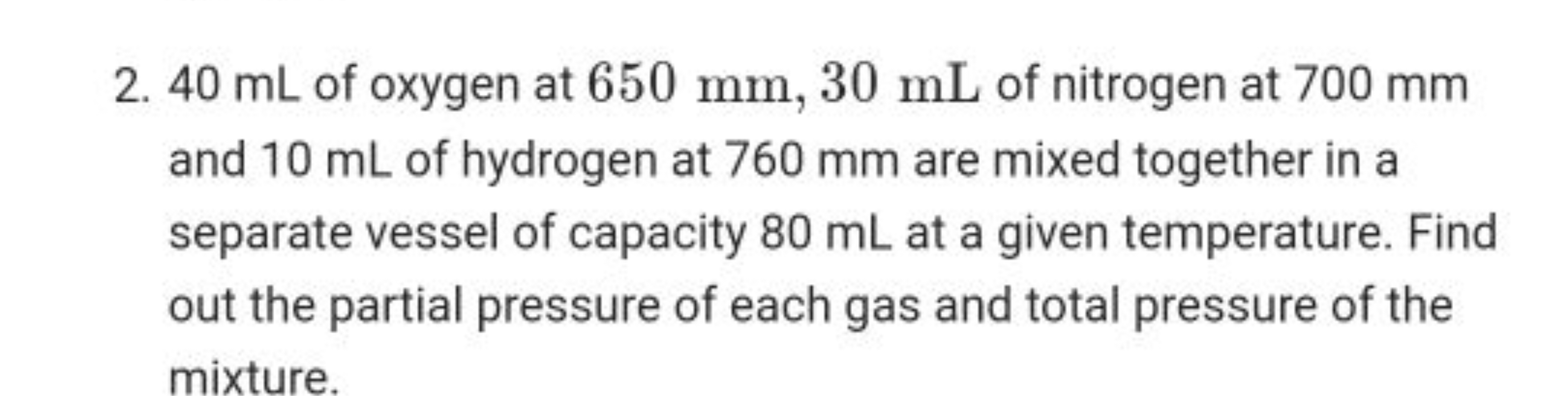 2. 40 mL of oxygen at 650 mm,30 mL of nitrogen at 700 mm and 10 mL of 