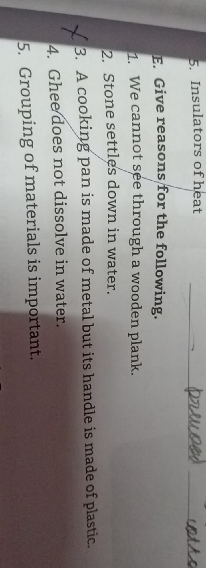 5. Insulators of heat  
cotto
E. Give reasons for the following.
1. We