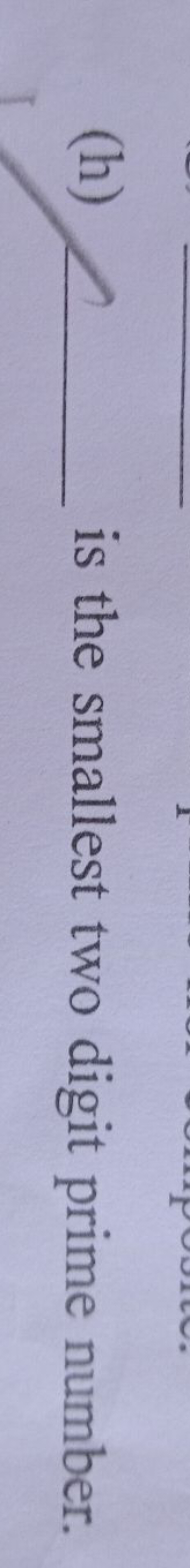 (h) is the smallest two digit prime number.