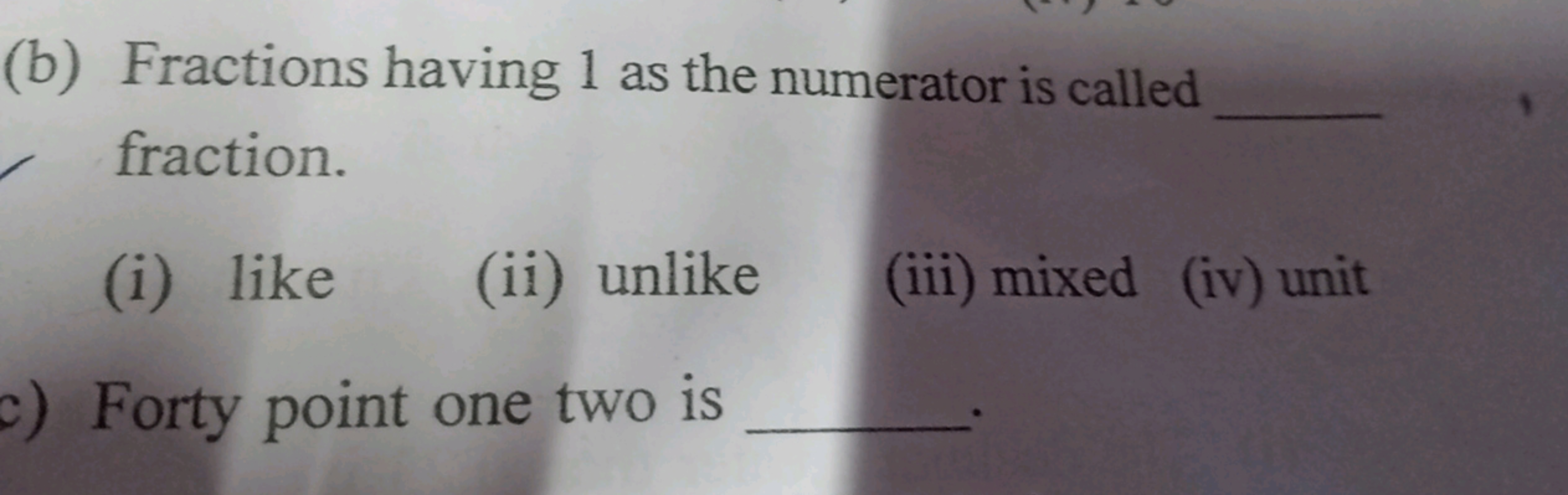 (b) Fractions having 1 as the numerator is called  fraction.
(i) like
