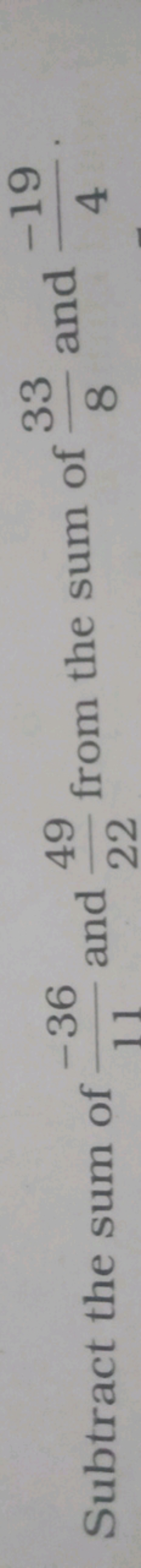 Subtract the sum of 11−36​ and 2249​ from the sum of 833​ and 4−19​.