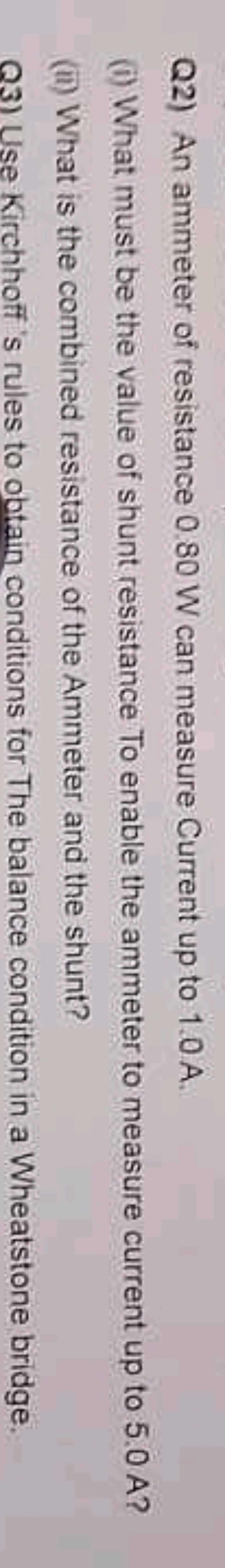 Q2) An ammeter of resistance 0.80 W can measure Current up to 1.0 A .
