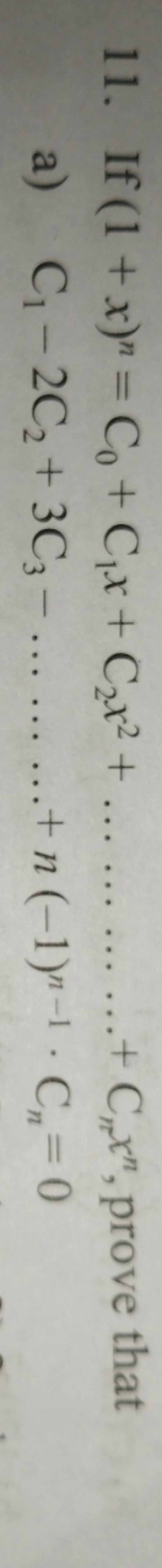 11. If (1+x)n=C0​+C1​x+C2​x2+…………+Cn​xn, prove that
a) C1​−2C2​+3C3​−…