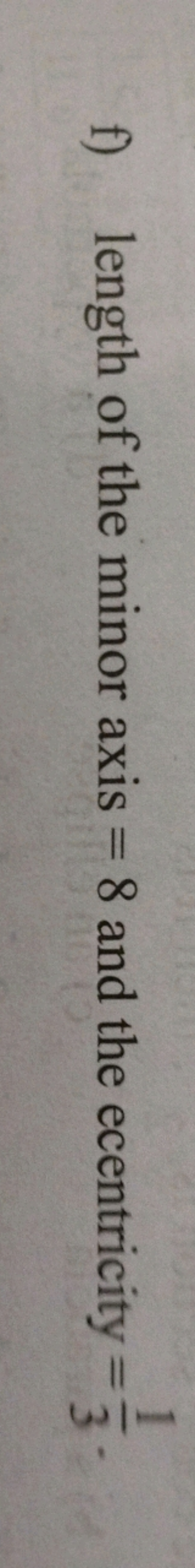 f) length of the minor axis =8 and the ecentricity =31​.