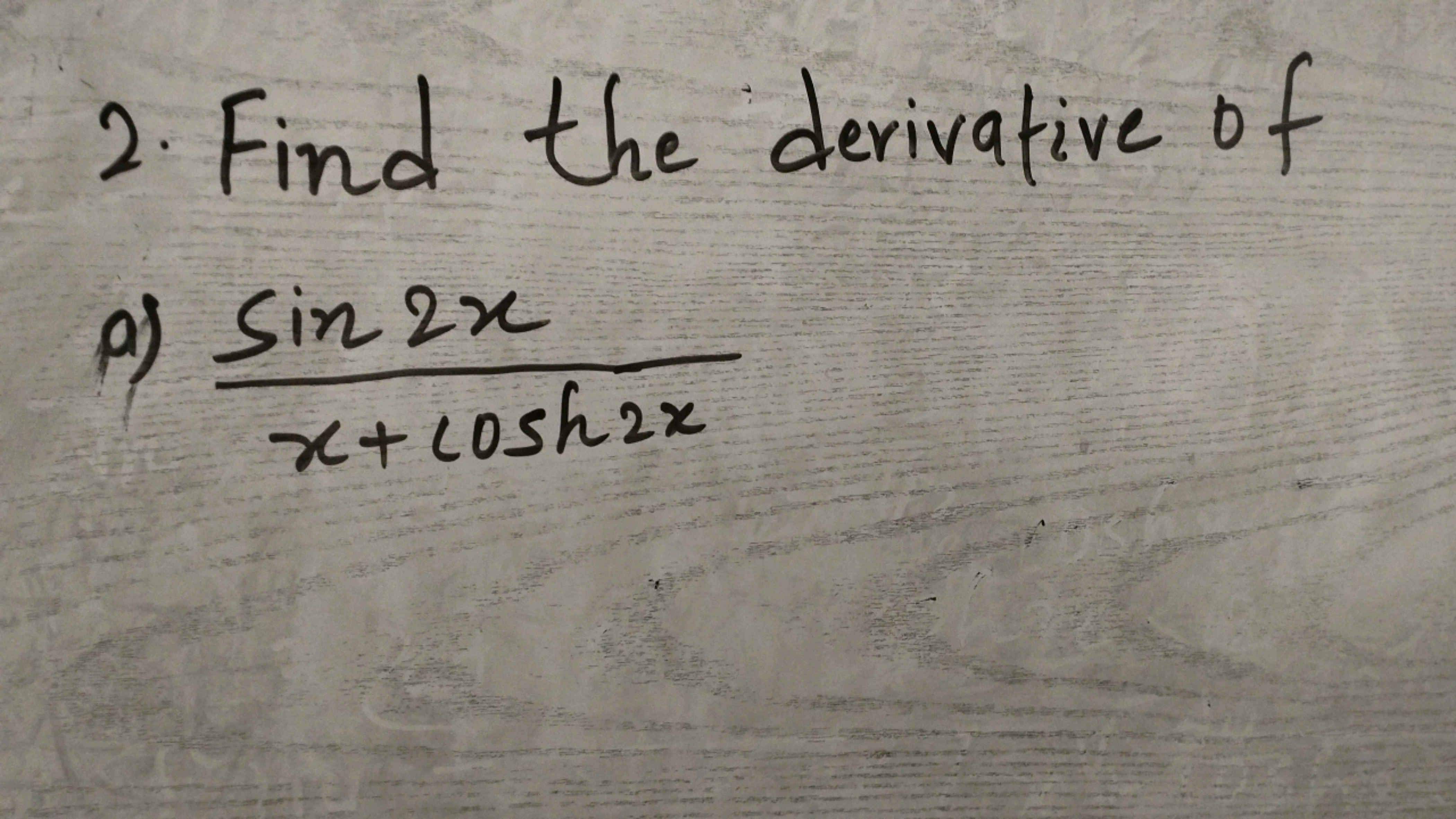 2. Find the derivative of
A) x+cosh2xsin2x​