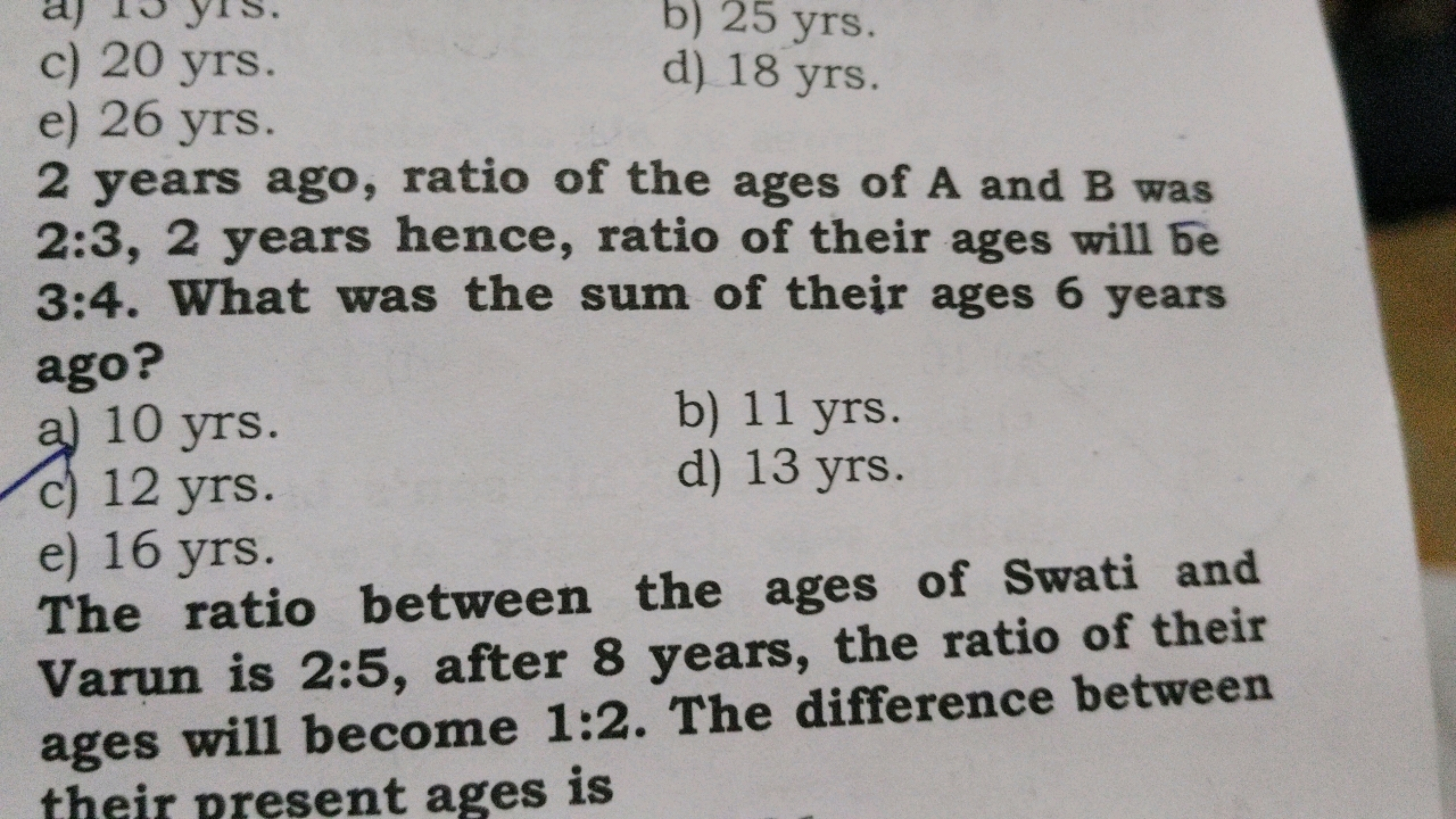 c) 20 yrs .
e) 26 yrs.
d) 18 yrs .
2 years ago, ratio of the ages of A