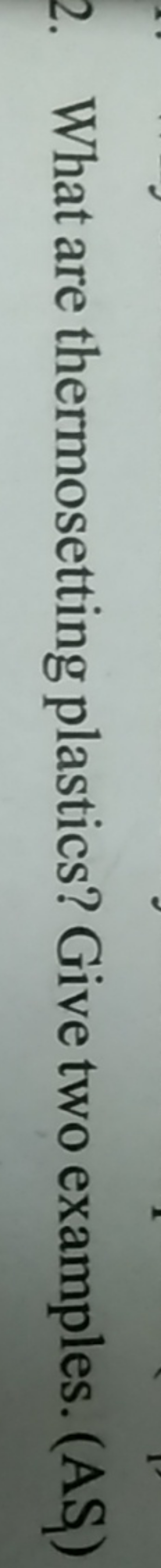 2. What are thermosetting plastics? Give two examples. (AS)