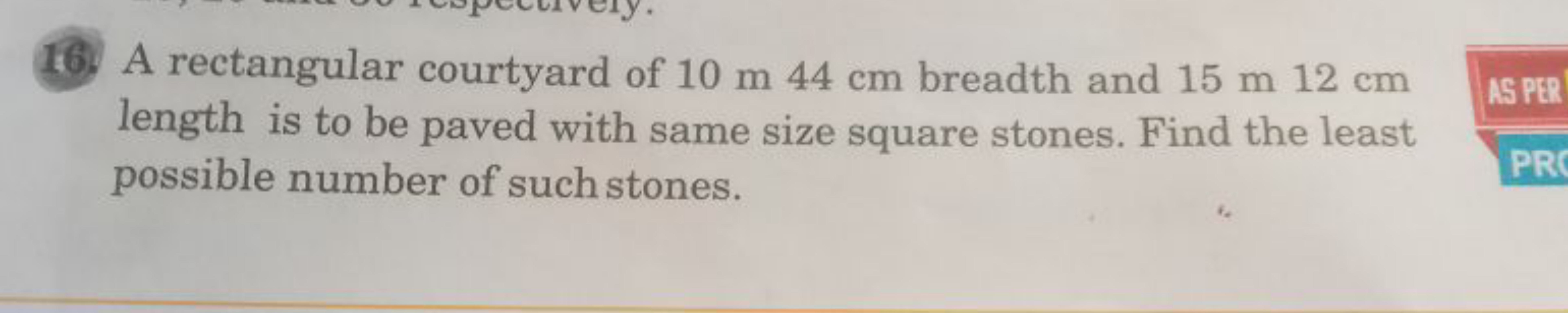 16. A rectangular courtyard of 10 m 44 cm breadth and 15 m 12 cm lengt