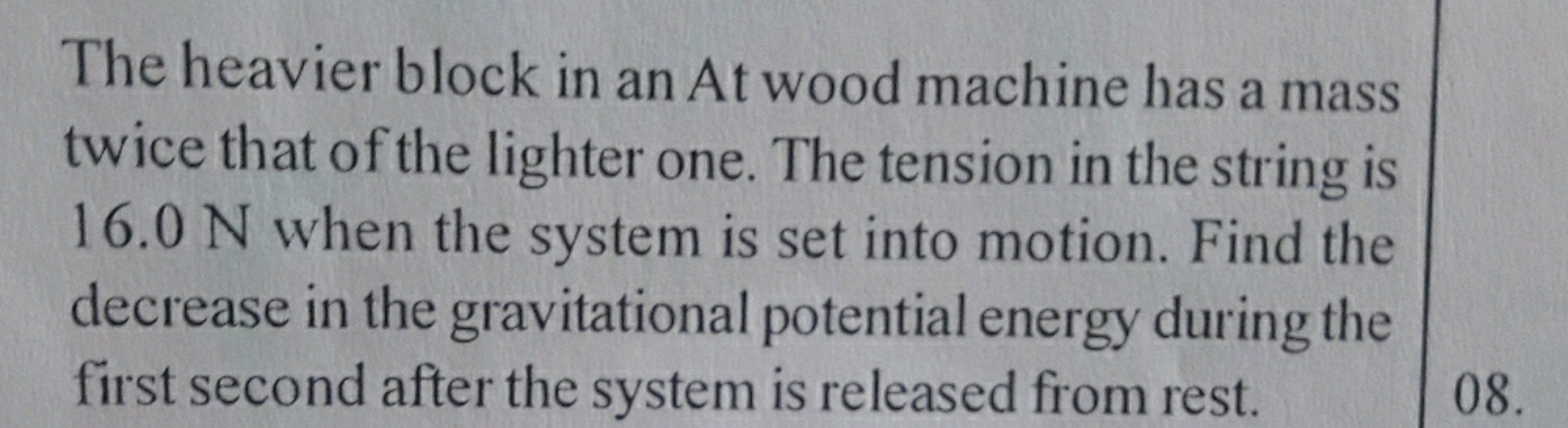 The heavier block in an At wood machine has a mass
twice that of the l