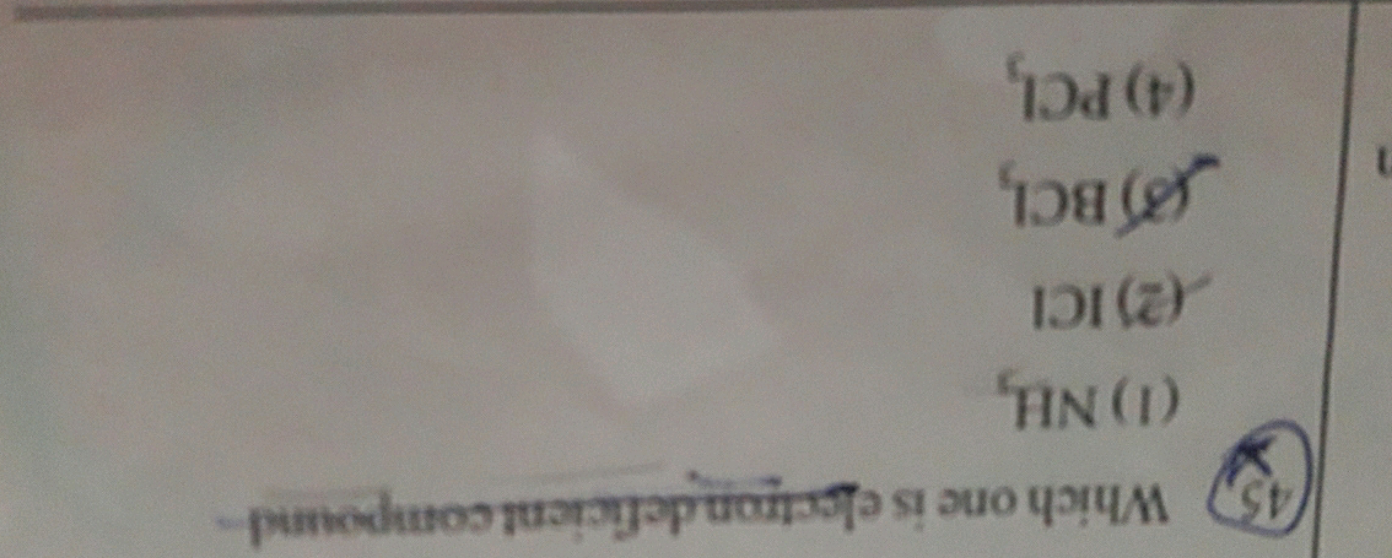 (45) Which one is efectrondeficient compound
(1) NH3​
(2) ICl
(5) BCl
