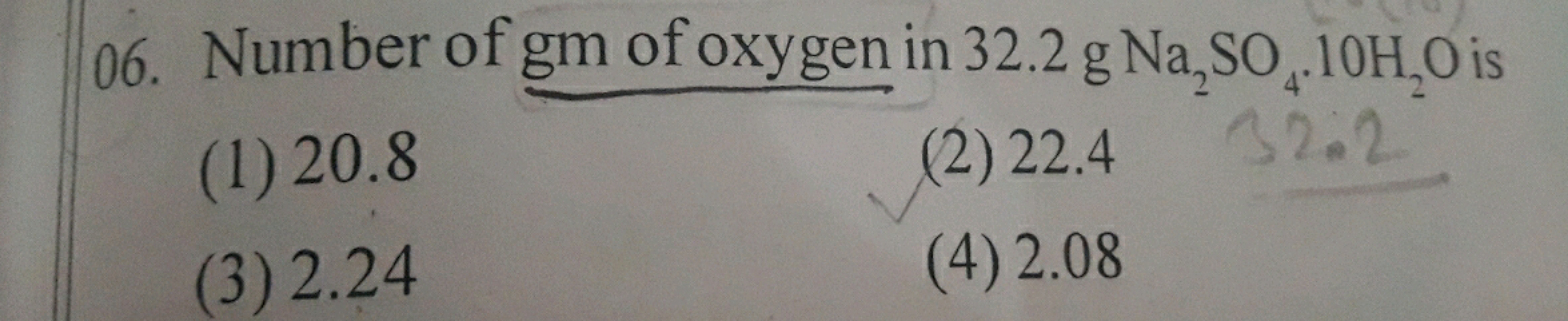 06. Number of gm of oxygen in 32.2 gNa2​SO4​⋅10H2​O is
(1) 20.8
(2) 22